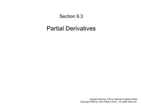 Applied Calculus, 3/E by Deborah Hughes-Hallet Copyright 2006 by John Wiley & Sons. All rights reserved. Section 9.3 Partial Derivatives.