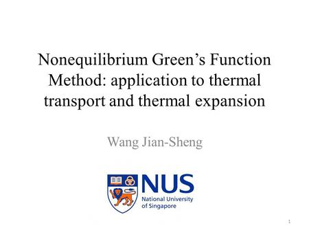 Nonequilibrium Green’s Function Method: application to thermal transport and thermal expansion Wang Jian-Sheng 1.