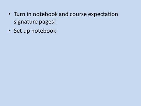 Turn in notebook and course expectation signature pages!