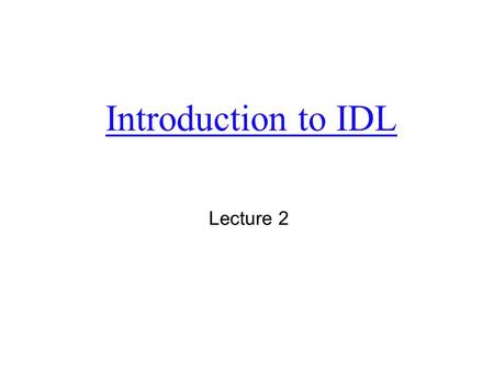 Introduction to IDL Lecture 2. ITT: solutions for data visualization and image analysis     IDL, programming.