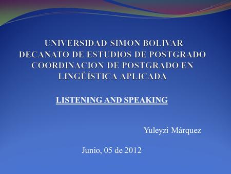 LISTENING AND SPEAKING Yuleyzi Márquez Junio, 05 de 2012