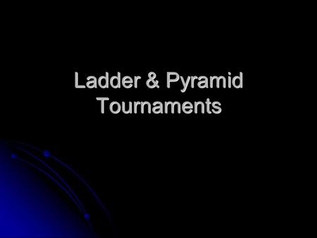 Ladder & Pyramid Tournaments. Ladder Structured like a step ladder Structured like a step ladder A player is placed on each rung of the ladder A player.