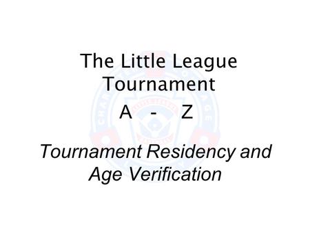 Tournament Residency and Age Verification The Little League Tournament A-Z.