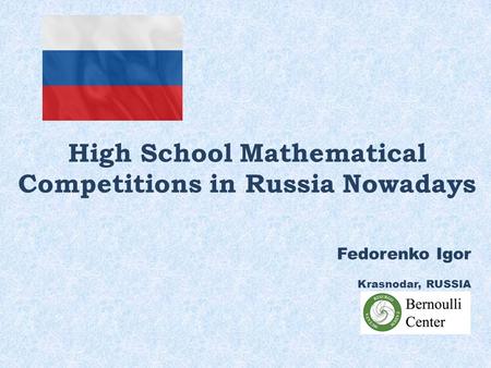 High School Mathematical Competitions in Russia Nowadays Fedorenko Igor Krasnodar, RUSSIA.