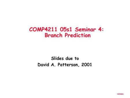 W04S1 COMP4211 05s1 Seminar 4: Branch Prediction Slides due to David A. Patterson, 2001.