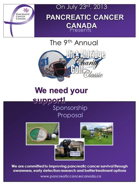 Sponsorship Proposal www.pancreaticcancercanada.ca We are committed to improving pancreatic cancer survival through awareness, early detection research.