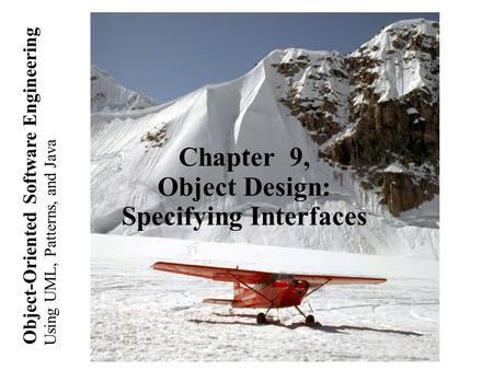 Using UML, Patterns, and Java Object-Oriented Software Engineering Chapter 9, Object Design: Specifying Interfaces.