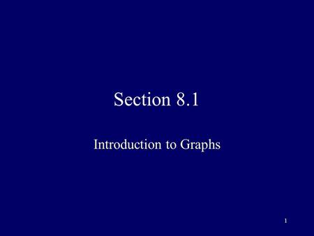 1 Section 8.1 Introduction to Graphs. 2 Graph A discrete structure consisting of a set of vertices and a set of edges connecting these vertices –used.