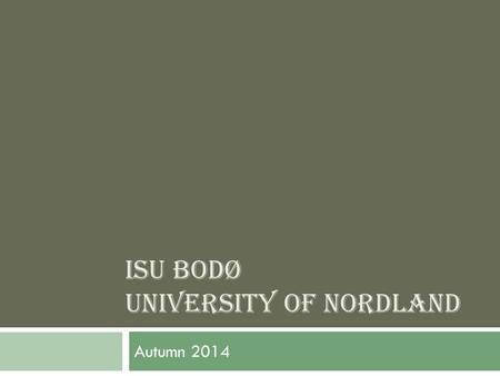 ISU BODØ UNIVERSITY OF NORDLAND Autumn 2014. Frifond  15,000 kroner for the Academic Year 2015-15  Even allocation throughout the academic year  Involvement.