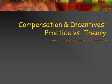 Compensation & Incentives: Practice vs. Theory. Baker, Jensen & Murphy’s primary concern: Research evidence suggests that, contrary to many firms’ claims.