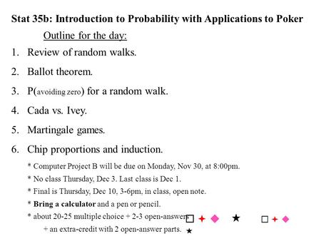 Stat 35b: Introduction to Probability with Applications to Poker Outline for the day: 1.Review of random walks. 2.Ballot theorem. 3.P( avoiding zero )