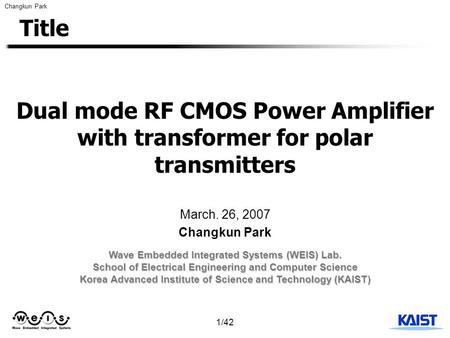 1/42 Changkun Park Title Dual mode RF CMOS Power Amplifier with transformer for polar transmitters March. 26, 2007 Changkun Park Wave Embedded Integrated.