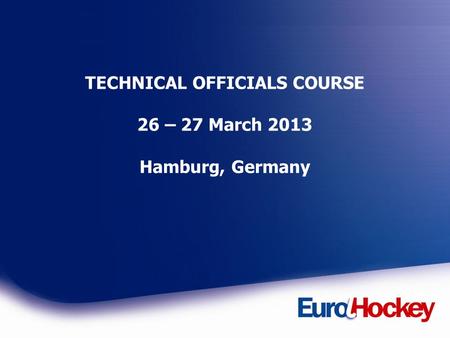 TECHNICAL OFFICIALS COURSE 26 – 27 March 2013 Hamburg, Germany.