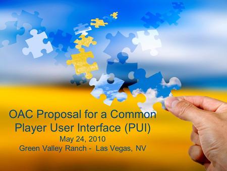 OAC Proposal for a Common Player User Interface (PUI) May 24, 2010 Green Valley Ranch - Las Vegas, NV.