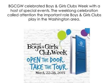 BGCGW celebrated Boys & Girls Clubs Week with a host of special events. The weeklong celebration called attention the important role Boys & Girls Clubs.