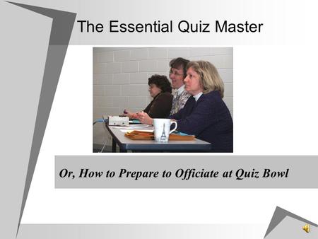 The Essential Quiz Master Or, How to Prepare to Officiate at Quiz Bowl.