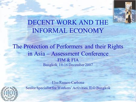DECENT WORK AND THE INFORMAL ECONOMY The Protection of Performers and their Rights in Asia – Assessment Conference FIM & FIA Bangkok, 14-16 December 2007.