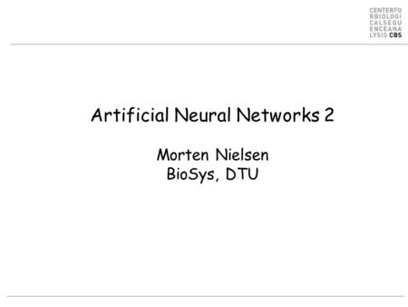 Artificial Neural Networks 2 Morten Nielsen BioSys, DTU.