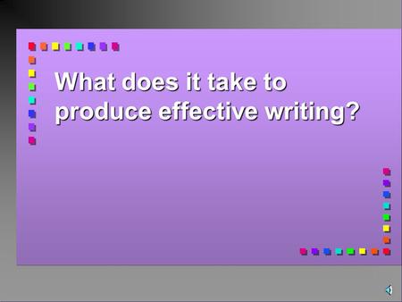 What does it take to produce effective writing? The goal is clear, fluent, and effective communication of IDEAS.