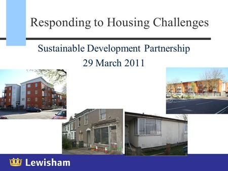 Responding to Housing Challenges Sustainable Development Partnership 29 March 2011.