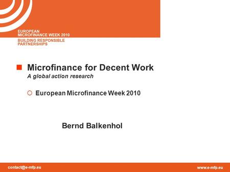 Microfinance for Decent Work A global action research  European Microfinance Week 2010 Bernd Balkenhol.