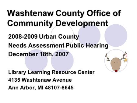 Washtenaw County Office of Community Development 2008-2009 Urban County Needs Assessment Public Hearing December 18th, 2007 Library Learning Resource Center.