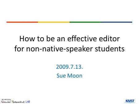 How to be an effective editor for non-native-speaker students 2009.7.13. Sue Moon.