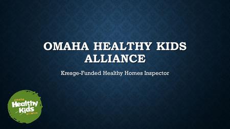 OMAHA HEALTHY KIDS ALLIANCE Kresge-Funded Healthy Homes Inspector.