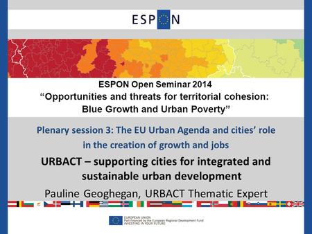 Plenary session 3: The EU Urban Agenda and cities’ role in the creation of growth and jobs URBACT – supporting cities for integrated and sustainable urban.