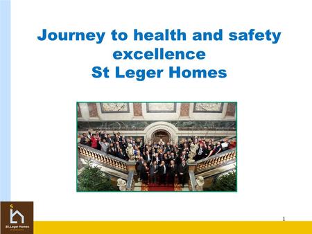 1 Journey to health and safety excellence St Leger Homes.