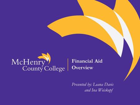 Financial Aid Overview Presented by: Leana Davis and Ina Weiskopf.