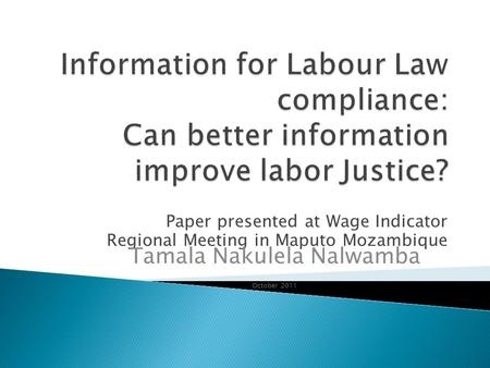 Paper presented at Wage Indicator Regional Meeting in Maputo Mozambique Tamala Nakulela Nalwamba October 2011.