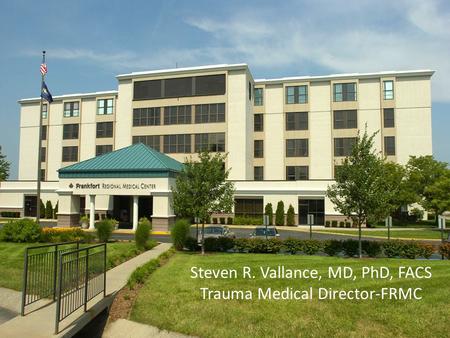 Steven R. Vallance, MD, PhD, FACS Trauma Medical Director-FRMC.