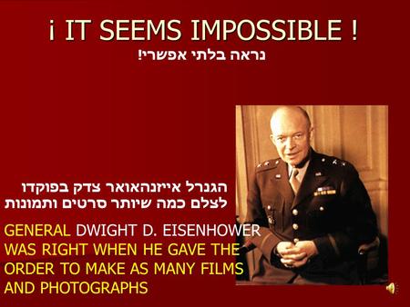 ¡ IT SEEMS IMPOSSIBLE ! GENERAL DWIGHT D. EISENHOWER WAS RIGHT WHEN HE GAVE THE ORDER TO MAKE AS MANY FILMS AND PHOTOGRAPHS נראה בלתי אפשרי! הגנרל אייזנהאואר.