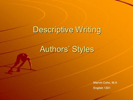 Descriptive Writing Authors’ Styles Marvin Cohn, M.A English 1301.