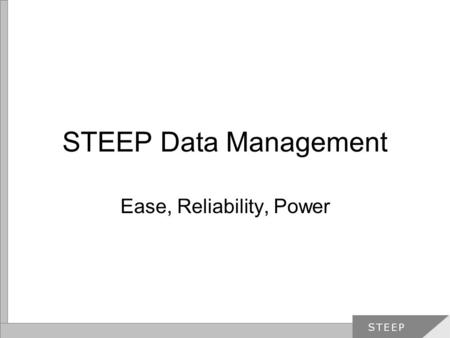 STEEP Data Management Ease, Reliability, Power. STEEP Data Management Goal: Make it simple to implement RTI correctly –Select Students who Need Intervention.