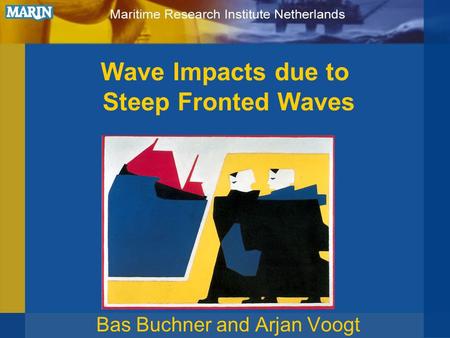 Wave Impacts due to Steep Fronted Waves Bas Buchner and Arjan Voogt.