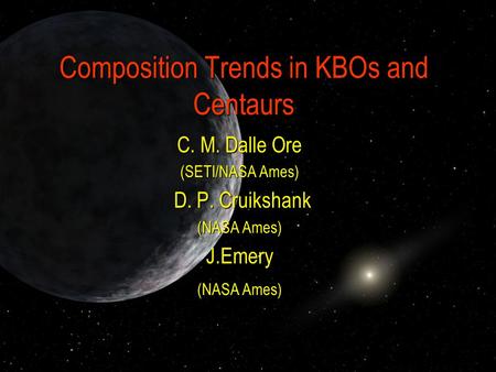 Composition Trends in KBOs and Centaurs C. M. Dalle Ore (SETI/NASA Ames) D. P. Cruikshank D. P. Cruikshank (NASA Ames) J.Emery.
