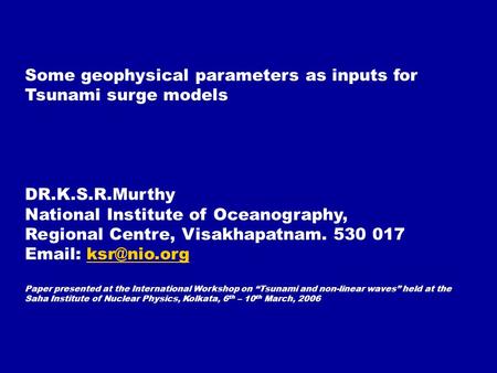 Some geophysical parameters as inputs for Tsunami surge models DR.K.S.R.Murthy National Institute of Oceanography, Regional Centre, Visakhapatnam. 530.