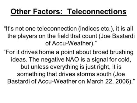 Other Factors: Teleconnections “It’s not one teleconnection (indices etc.), it is all the players on the field that count (Joe Bastardi of Accu-Weather).”