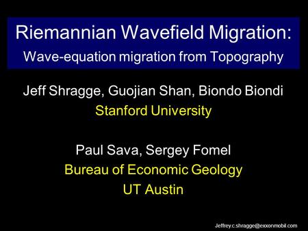 Riemannian Wavefield Migration: Wave-equation migration from Topography Jeff Shragge, Guojian Shan, Biondo Biondi Stanford.