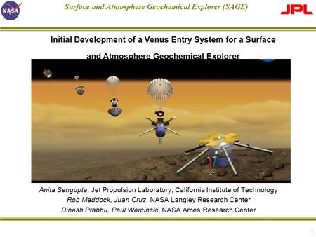 Surface and Atmosphere Geochemical Explorer (SAGE) Anita Sengupta, Jet Propulsion Laboratory, California Institute of Technology Rob Maddock, Juan Cruz,