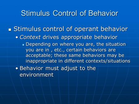 Stimulus Control of Behavior Stimulus control of operant behavior Stimulus control of operant behavior Context drives appropriate behaviorContext drives.
