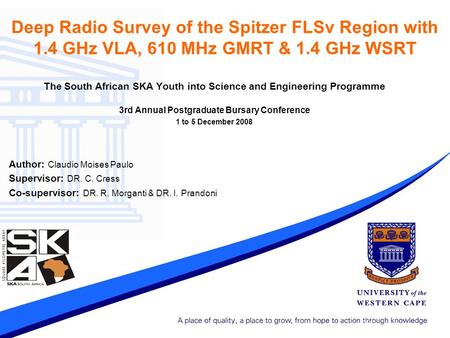 Deep Radio Survey of the Spitzer FLSv Region with 1.4 GHz VLA, 610 MHz GMRT & 1.4 GHz WSRT The South African SKA Youth into Science and Engineering Programme.