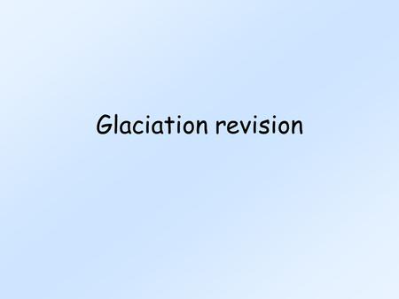 Glaciation revision.