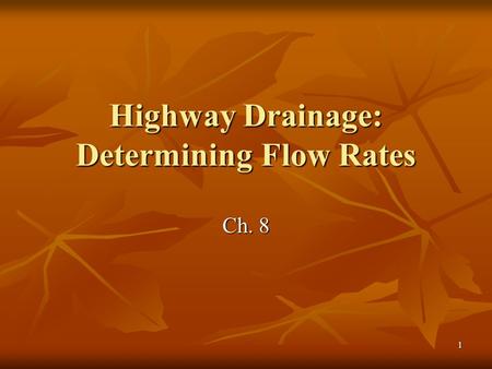 1 Highway Drainage: Determining Flow Rates Ch. 8.