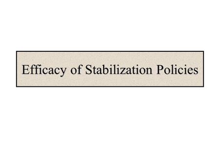 Efficacy of Stabilization Policies