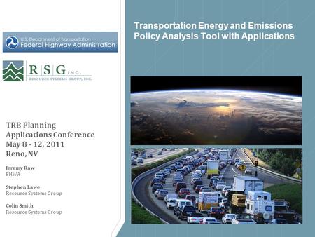 Transportation Energy and Emissions Policy Analysis Tool with Applications TRB Planning Applications Conference May 8 - 12, 2011 Reno, NV Jeremy Raw FHWA.