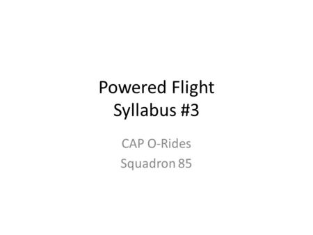 Powered Flight Syllabus #3 CAP O-Rides Squadron 85.