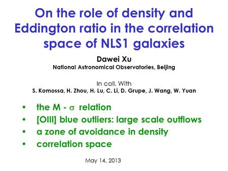 On the role of density and Eddington ratio in the correlation space of NLS1 galaxies May 14, 2013 Dawei Xu National Astronomical Observatories, Beijing.